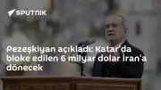 İran Cumhurbaşkanı Pezeşkiyan: "Katar'da bloke edilen 6 milyar dolar İran'a dönecek"