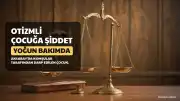 Aksaray'da Otizmli Çocuğa Komşu Şiddeti: Mağdur Çocuk Yoğun Bakımda