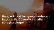 Bangkok'taki bar yangınında can kaybı 30'a yükseldi: İhmal şüphesiyle soruşturma başlatıldı