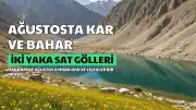 Hakkari'de Ağustosta Kar ve Bahar Bir Arada: İki Yaka Sat Gölleri'nde Sıra Dışı Manzara