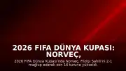 2026 FIFA Dünya Kupası: Norveç, Fildişi Sahili'ni Yenerek Son 16 Turuna Yükseldi