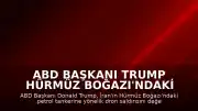 ABD Başkanı Trump Hürmüz Boğazı'ndaki Tanker Saldırısına İlişkin: "Yakında Bunu Göreceksiniz"