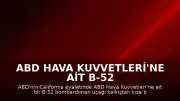 ABD Hava Kuvvetleri'ne Ait B-52 Bombardıman Uçağı California'da Düştü