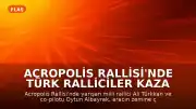 Acropolis Rallisi'nde Türk Ralliciler Kaza Yaptı