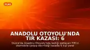 Anadolu Otoyolu'nda TIR Kazası: 6 Yaralı