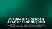 Avrupa Birliği'nden Araç Geri Dönüşümü İçin Yeni Düzenleme