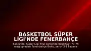 Basketbol Süper Ligi'nde Fenerbahçe Beko 13. Şampiyonluğunu İlan Etti