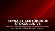 Beyaz Et Sektöründe Stokçuluk ve Fiyat Artışlarına Karşı Kayyum Tedbiri
