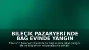 Bilecik Pazaryeri'nde Bağ Evinde Yangın Çıktı