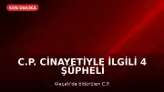 C.P. Cinayetiyle İlgili 4 Şüpheli Tutuklandı