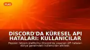 Discord'da Küresel API Hataları: Kullanıcılar Erişemiyor
