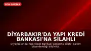Diyarbakır'da Yapı Kredi Bankası'na Silahlı Saldırı Düzenlendi