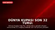 Dünya Kupası Son 32 Turu: Fas, Penaltı Atışları Sonunda Hollanda'yı Eledi
