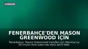 Fenerbahçe'den Mason Greenwood İçin Marsilya'ya Resmi Teklif