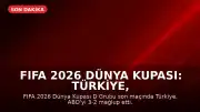 FIFA 2026 Dünya Kupası: Türkiye, ABD Karşısında 3-2 Galip Geldi