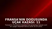 Fransa'nın doğusunda uçak kazası: 11 kişi hayatını kaybetti