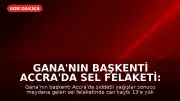 Gana'nın Başkenti Accra'da Sel Felaketi: Can Kaybı 13'e Yükseldi