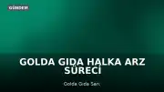 Golda Gıda Halka Arz Süreci Başladı: Talep Toplama Tarihleri ve Detaylar Belli Oldu