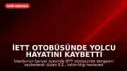 İETT Otobüsünde Yolcu Hayatını Kaybetti