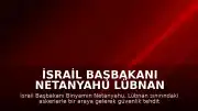 İsrail Başbakanı Netanyahu Lübnan Sınırındaki Askerlerle Bir Araya Geldi