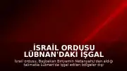 İsrail Ordusu Lübnan'daki İşgal Bölgeleri Dışında Saldırıları Durdurma Talimatı Aldığını Duyurdu