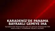 Karadeniz'de Panama Bayraklı Gemiye İHA Saldırısı: 1 Ölü, 2 Yaralı