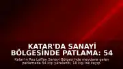 Katar'da Sanayi Bölgesinde Patlama: 54 Yaralı, 18 Kayıp