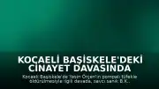 Kocaeli Başiskele'deki Cinayet Davasında Sanığın Yargılanmasına Devam Edildi
