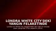 Londra White City'deki Yangın Felaketinde 3 Can Kaybı