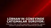 Lübnan'ın Güneyinde Çatışmalar Sürüyor: Hizbullah'tan İsrail Askerlerine Dair Açıklama