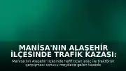 Manisa'nın Alaşehir ilçesinde trafik kazası: 4 yaralı
