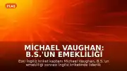 Michael Vaughan: B.S.'un emekliliği sonrası İngiliz kriketinde liderlik değişimi olmalı