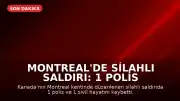 Montreal'de Silahlı Saldırı: 1 Polis ve 1 Sivil Hayatını Kaybetti