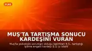 Muş'ta Tartışma Sonucu Kardeşini Vuran Şahıs, Polis Operasyonuyla Etkisiz Hale Getirildi