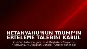 Netanyahu'nun Trump'ın Erteleme Talebini Kabul Ettiği İddia Edildi