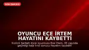 Oyuncu Ece İrtem Hayatını Kaybetti