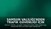 Samsun Valiliği'nden Trafik Güvenliği İçin Hız Sınırı Uyarısı