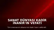 Sanat Dünyası Kadir İnanır'ın Vefatı ile Sarsıldı: Sanatçılardan Taziye Mesajları