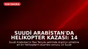 Suudi Arabistan'da Helikopter Kazası: 14 Kişi Hayatını Kaybetti