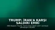 Trump: İran'a Karşı Saldırı Emri Vermeye Yaklaştık