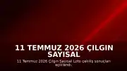 11 Temmuz 2026 Çılgın Sayısal Loto Çekiliş Sonuçları Açıklandı