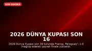 2026 Dünya Kupası Son 16 Turu: Fransa, Paraguay'ı 1-0 Mağlup Ederek Çeyrek Finale Yükseldi