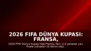2026 FIFA Dünya Kupası: Fransa, Fas Karşısında Galip Gelerek Yarı Finale Yükseldi