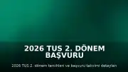 2026 TUS 2. Dönem Başvuru ve Tercih Süreçleri Hakkında Bilgilendirme