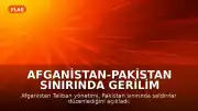Afganistan-Pakistan Sınırında Gerilim Tırmanıyor: Taliban'dan Saldırı İddiası