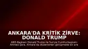 Ankara'da Kritik Zirve: Donald Trump ve Ahmed Şara Bir Araya Geldi