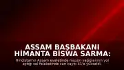 Assam Başbakanı Himanta Biswa Sarma: "Bugüne kadar 41 vatandaşımızı kaybettik"