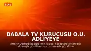 Babala TV Kurucusu O.U. Adliyeye Sevk Edildi