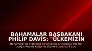 Bahamalar Başbakanı Philip Davis: "Ülkemizin tarihinde bir kez daha trajediyle damgalanmış bir sayfa açıldı"