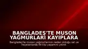 Bangladeş'te Muson Yağmurları Kayıplara Yol Açtı: Sel ve Heyelanlarda 44 Can Kaybı